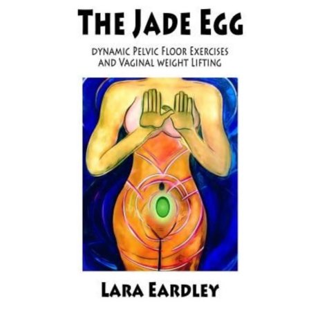 The Jade Egg- Dynamic Pelvic Floor Exercises and Vaginal Weight Lifting Techniques for Women